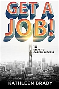 Get a Job! 10 Steps to Career Success (Paperback)