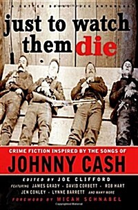 Just to Watch Them Die: Crime Fiction Inspired by the Songs of Johnny Cash (Paperback)