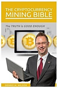The Cryptocurrency Mining Bible: The Truth Is Good Enough (Paperback)