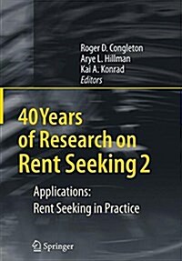 40 Years of Research on Rent Seeking 2: Applications: Rent Seeking in Practice (Paperback, Softcover Repri)