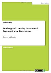 Teaching and Learning Intercultural Communicative Competence: Theories and Practice (Paperback)