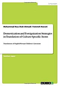Domestication and Foreignization Strategies in Translation of Culture-Specific Items: Translations of English-Persian Childrens Literature (Paperback)