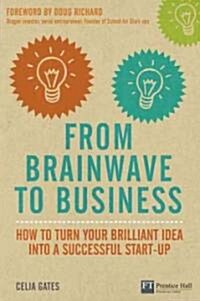 From Brainwave to Business : How to Turn Your Brilliant Idea into a Successful Start-up (Paperback)