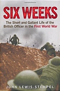 Six Weeks: The Short and Gallant Life of the British Officer in the First World War (Hardcover)