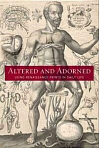 Altered and Adorned: Using Renaissance Prints in Daily Life (Hardcover)