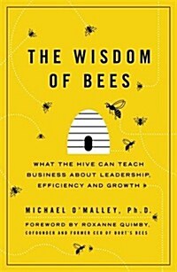 The Wisdom of Bees : What the Hive Can Teach Business About Leadership, Efficiency, and Growth (Paperback)