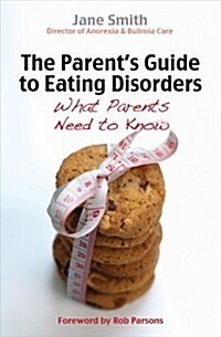 The Parents Guide to Eating Disorders : What every parent needs to know (Paperback)