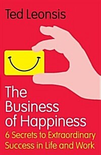 The Business of Happiness : 6 Secrets to Extraordinary Success in Work and Life (Paperback)