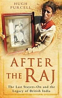 After the Raj : The Last Stayers-on and the Legacy of British India (Paperback)