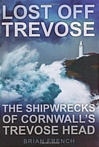 Lost Off Trevose : The Shipwrecks of Cornwalls Trevose Head (Paperback)