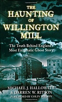 The Haunting of Willington Mill : The Truth Behind Englands Most Enigmatic Ghost Story (Paperback)