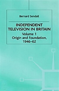 Independent Television in Britain : Origin and Foundation 1946-62 (Hardcover)