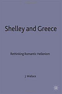 Shelley and Greece : Rethinking Romantic Hellenism (Hardcover)
