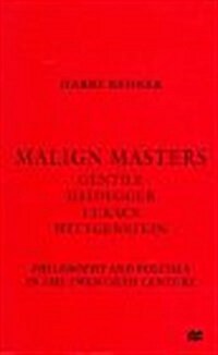 Malign Masters : Gentile, Heidegger, Lukacs, Wittgenstein - Philosophy and Politics in the Twentieth Century (Hardcover)