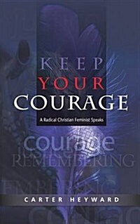 Keep Your Courage : A Radical Christian Feminist Speaks (Paperback)