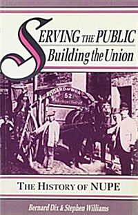 Serving the Public - Building the Union : History of the National Union of Public Employees (Paperback)