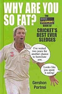 Why Are You So Fat? : The TalkSPORT Book of Crickets Best Ever Sledges (Hardcover)