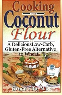 Cooking with Coconut Flour: A Delicious Low-Carb, Gluten-Free Alternative to Wheat (Paperback, 2)