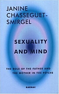Sexuality and Mind : The Role of the Father and Mother in the Psyche (Paperback)