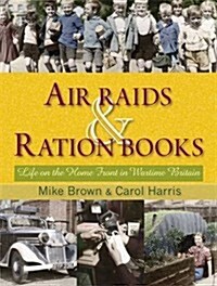 Air Raids and Ration Books : Life on the Home Front in Wartime Britain (Hardcover)