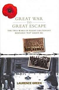 Great War to Great Escape: The Two Wars of Flight Lieutenant Bernard Pop Green MC (Hardcover)