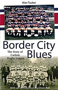 Border City Blues : the Story of Rugby League in Carlisle (Paperback)