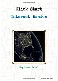 Click Start Internet Basics: The Internet Basics, Written for Beginners (Paperback)
