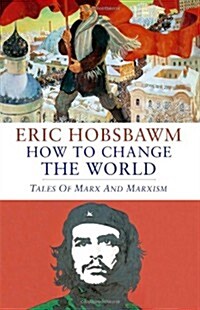 How to Change the World: Marx and Marxism 1840-2011 (Hardcover)