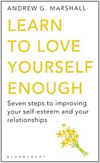 Learn to Love Yourself Enough : Seven Steps to Improving Your Self-Esteem and Your Relationships (Paperback)