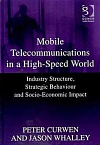 Mobile Telecommunications in a High-Speed World : Industry Structure, Strategic Behaviour and Socio-Economic Impact (Hardcover)