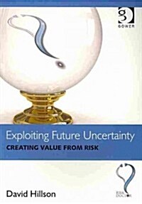 Exploiting Future Uncertainty : Creating Value from Risk (Paperback)