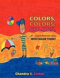Colors, Colors, Colors, a World Filled with Colors, Who Made Them? (Paperback)