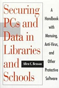 Securing PCs in Libraries and Schools: Handbook with Menuing, Anti-Virus, & Other Protective Software [With Securing Library] (Hardcover)