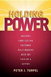 Holding Power: Building Long Lasting Customer Relationships with the Push of a Button (Paperback)