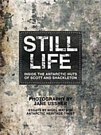 Still Life: Inside the Antarctic Huts of Scott and Shackleton (Hardcover)