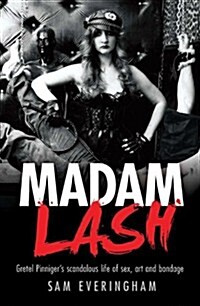 Madam Lash: Gretel Pinnigers Scandalous Life of Sex, Art and Bondage (Paperback)