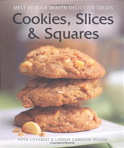 Cookies, Slices & Squares: Melt in Your Mouth Delicious Treats. by Pippa Cuthbert, Lindsay Cameron Wilson (Hardcover)