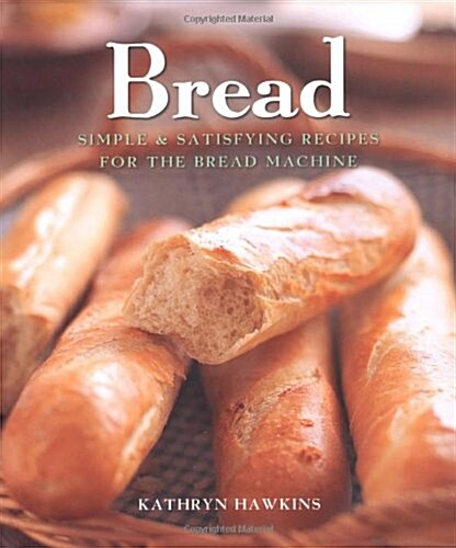 Bread: Simple and Satisfying Recipes for the Bread Machine (Hardcover)