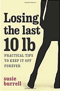 Losing the Last 10lbs: Practical Tips to Keep It Off Forever (Hardcover)