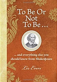 To be or Not to be : And Everything Else You Should Know from Shakespeare (Hardcover)