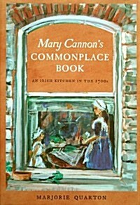 Mary Cannons Commonplace Book: An Irish Kitchen in the 1700s (Hardcover)