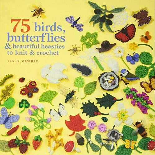 75 Birds, Butterflies & Beautiful Beasties to Knit & Crochet : With Full Instructions, Patterns and Charts (Paperback)