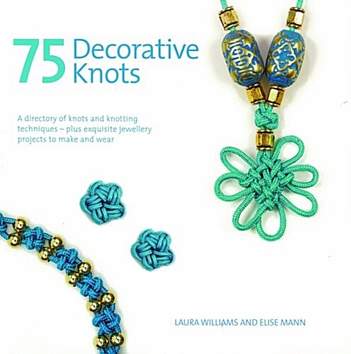 75 Decorative Knots : A Directory of Knots and Knotting Techniques Plus Exquisite Jewellery Projects to Make and Wear (Paperback)