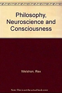 Philosophy, Neuroscience and Consciousness (Hardcover)