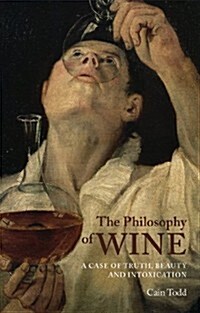 The Philosophy of Wine : A Case of Truth, Beauty and Intoxication (Hardcover)