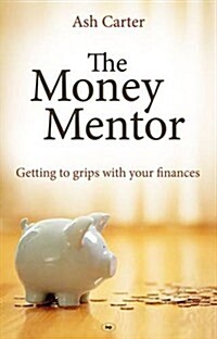 The Money Mentor : Getting to Grips with Your Finances (Paperback)