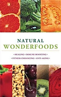 Natural Wonderfoods: 100 Amazing Foods for Healing, Immune-Boosting, Fitness-Enhancing, Anti-Ageing (Paperback)