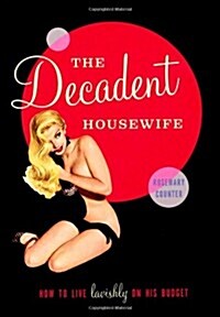 The Decadent Housewife : How to Live Lavishly on His Budget (Hardcover)