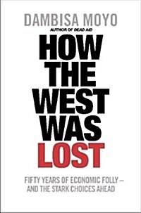 How the West Was Lost: Fifty Years of Economic Folly - And the Stark Choices Ahead (Paperback)