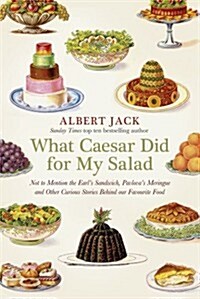 What Caesar Did for My Salad: Not to Mention the Earls Sandwich, Pavlovas Meringue and Other Curious Stories Behind Our Favourite Food (Hardcover)